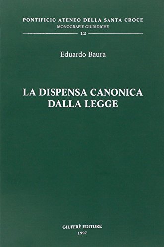 La dispensa canonica dalla legge di Eduardo Baura edito da Giuffrè