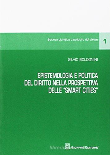 Epistemologia e politica del diritto nella prospettiva delle «smart cities» di Silvio Bolognini edito da Giuffrè