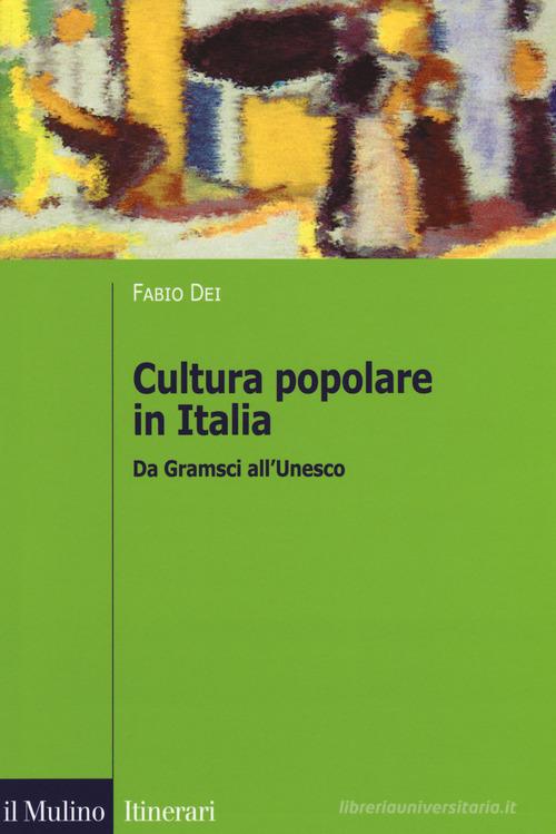 Cultura popolare in Italia. Da Gramsci all'Unesco di Fabio Dei edito da Il Mulino