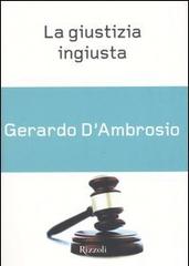 La giustizia ingiusta di Gerardo D'Ambrosio edito da Rizzoli
