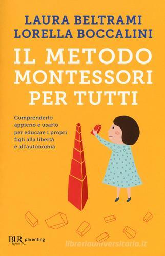 Il metodo Montessori per tutti. Comprenderlo appieno e usarlo per educare i propri figli alla libertà e all'autonomia di Laura Beltrami, Lorella Boccalini edito da Rizzoli