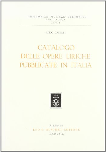 Catalogo delle opere liriche pubblicate in Italia di Aldo Caselli edito da Olschki