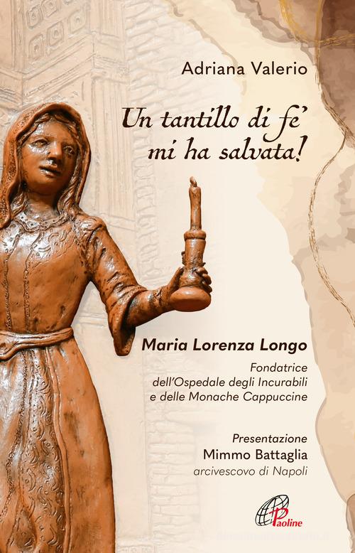 «Un tantillo di fe' mi ha salvata!». Maria Lorenza Longo. Fondatrice dell'Ospedale degli Incurabili e delle Monache Cappuccine di Adriana Valerio edito da Paoline Editoriale Libri