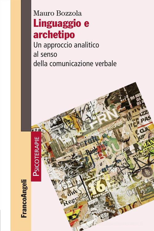 Linguaggio e archetipo. Un approccio analitico al senso della comunicazione verbale di Mauro Bozzola edito da Franco Angeli