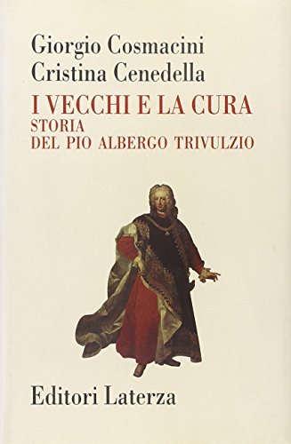I vecchi e la cura. Storia del Pio Albergo Trivulzio di Giorgio Cosmacini, Cristina Cenedella edito da Laterza