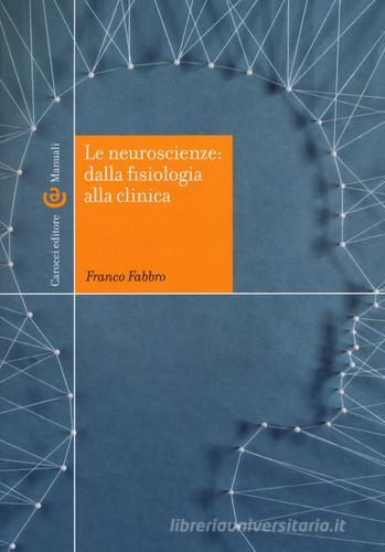 Le neuroscienze: dalla fisiologia alla clinica di Franco Fabbro edito da Carocci