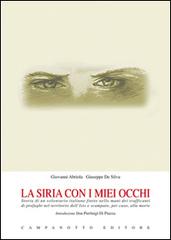 La Siria con i miei occhi. Storia di un volontario italiano finito nelle mani dei trafficanti di profughi nel territorio dell'Isis e scampato, per caso, alla morte di Giovanni Abriola, Giuseppe De Silva edito da Campanotto