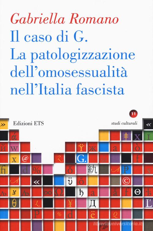 La caso di G. La patologizzazione dell'omosessualità nell'Italia fascista di Gabriella Romano edito da Edizioni ETS