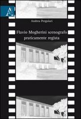 Flavio Magherini scenografo praticamente regista di Andrea Pergolari edito da Aracne