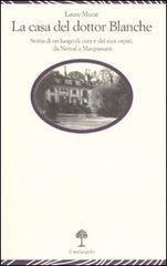 La casa del dottor Blanche. Storia di un luogo di cura e dei suoi ospiti, da Nerval a Maupassant di Laure Murat edito da Il Nuovo Melangolo