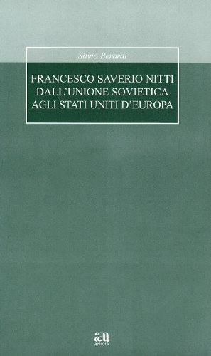 Francesco Saverio Nitti dall'Unione Sovietica agli Stati Uniti d'Europa di Silvio Berardi edito da Anicia