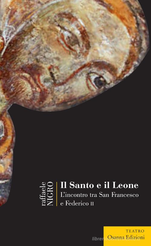 Il Santo e il leone. L'incontro tra San Francesco e Federico II di Raffaele Nigro edito da Osanna Edizioni