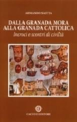 Dalla Granada mora alla Granada cattolica. Incroci e scontri di civiltà di Armando Saitta edito da Cacucci