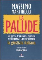 La palude. Gli sprechi, le assurdità, gli eccessi e gli interessi che paralizzano la giustizia italiana di Massimo Martinelli edito da Gremese Editore