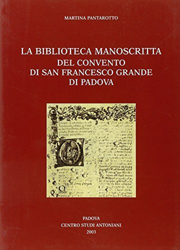 La Biblioteca manoscritta del Convento di San Francesco Grande di Padova di Martina Pantarotto edito da Ass. Centro Studi Antoniani