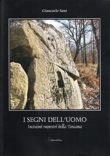 I segni dell'uomo. Incisioni rupestri della Toscana di Giancarlo Sani edito da Editori dell'Acero