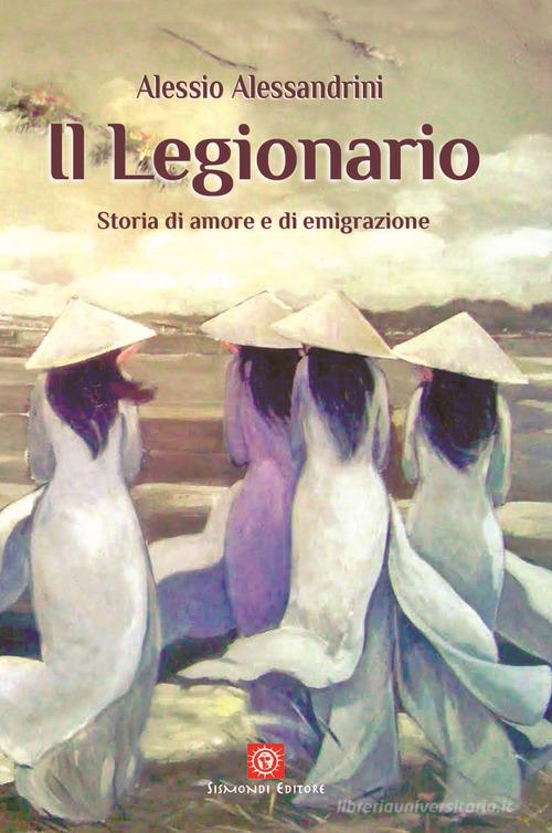 Il Legionario. Storia di amore e di emigrazione di Alessio Alessandrini edito da Sismondi