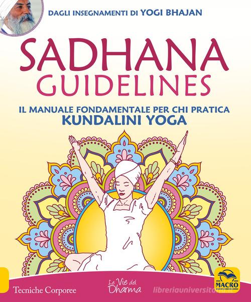 Sadhana guidelines. Il manuale fondamentale per chi pratica Kundalini yoga di Yogi Bhajan edito da Macro Edizioni