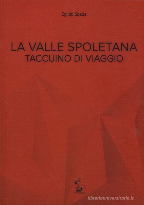 La valle spoletana. Taccuino di viaggio di Egildo Spada edito da Il Formichiere