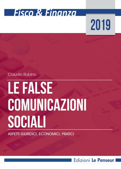 Le false comunicazioni sociali. Aspetti giuridici, economici, pratici. Ediz. integrale di Claudio Rubino edito da Le Penseur