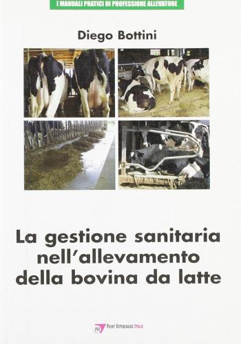 La gestione sanitaria nell'allevamento della bovina da latte di Diego Bottini edito da Point Veterinaire Italie