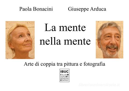 La mente nella mente. Arte di coppia tra pittura e fotografia di Paola Bonacini, Giuseppe Arduca edito da IBUC
