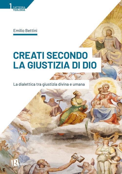 Creati secondo la giustizia di Dio. La dialettica tra giustizia divina e umana di Emilio Bettini edito da Editoriale Romani