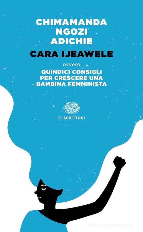 Cara Ijeawele ovvero Quindici consigli per crescere una bambina femminista di Chimamanda Ngozi Adichie edito da Einaudi