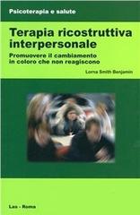 Terapia ricostruttiva interpersonale. Promuovere il cambiamento in coloro che non reagiscono di Lorna S. Benjamin edito da LAS