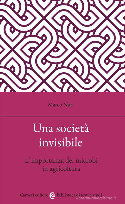 Una società invisibile. L'importanza dei microbi in agricoltura di Marco Nuti edito da Carocci