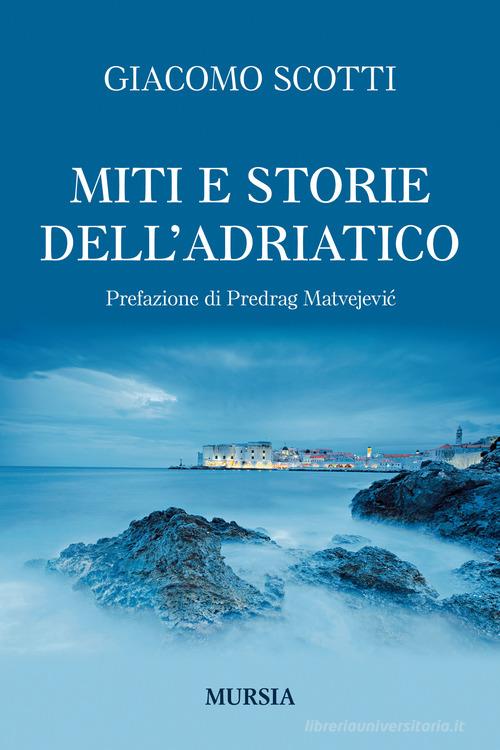 Miti e storie dell'Adriatico di Giacomo Scotti edito da Ugo Mursia Editore