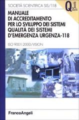 Manuale di accreditamento per lo sviluppo dei sistemi qualità dei sistemi d'emergenza-urgenza 118. ISO 9001: 2000/Vision edito da Franco Angeli