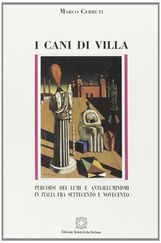 I cani di villa. Percorsi dei Lumi e anti-illuministi in Italia fra settecento e novecento di Marco Cerruti edito da Edizioni Scientifiche Italiane