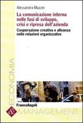 La comunicazione interna nelle fasi di sviluppo, crisi e ripresa dell'azienda. Cooperazione creativa e alleanza nelle relazioni organizzative di Alessandra Mazzei edito da Franco Angeli