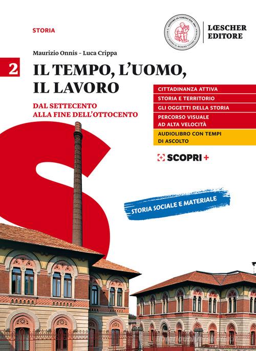 Il tempo, l'uomo, il lavoro. Per il triennio delle Scuole superiori. Con e-book. Con espansione online vol. 2 di Maurizio Onnis, Luca Crippa edito da Loescher