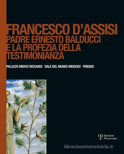 Francesco d'Assisi. Padre Ernesto Balducci e la profezia della testimonianza edito da Polistampa