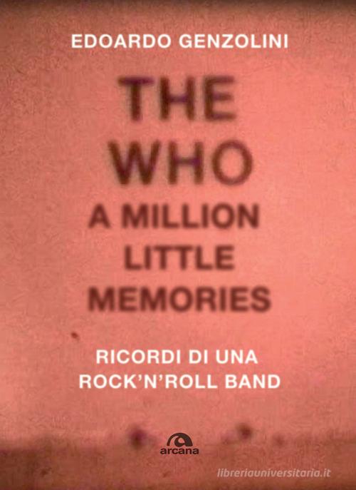 The Who. A little million memories. Ricordi di una rock'n'roll band di Edoardo Genzolini edito da Arcana