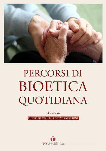 Percorsi di bioetica quotidiana di Pietro Grassi, Fortunato Morrone edito da Tau