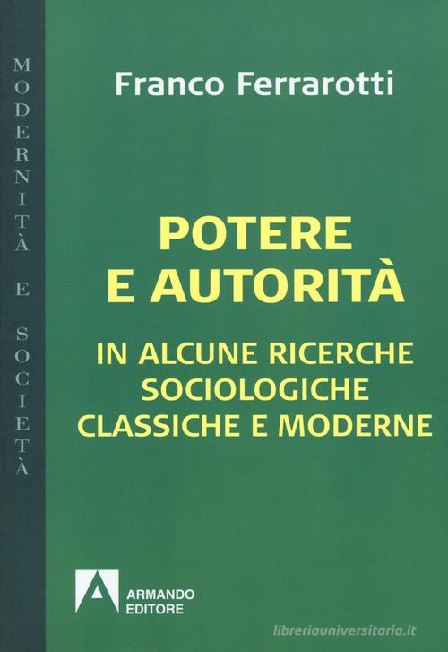 Potere e autorità. In alcune ricerche sociologiche classiche e moderne di Franco Ferrarotti edito da Armando Editore