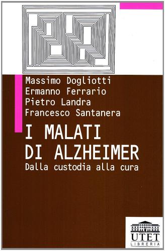 I malati di Alzheimer. Dalla custodia alla cura di Massimo Dogliotti, Ermanno Ferrario, Francesco Santanera edito da UTET Università