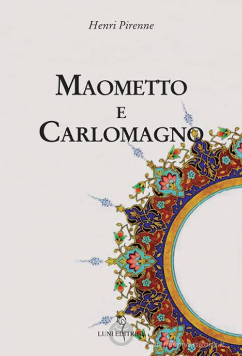 Maometto e Carlomagno di Henri Pirenne edito da Luni Editrice