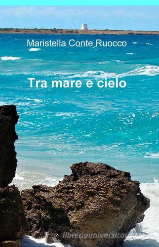 Tra mare e cielo di Maristella Conte Ruocco edito da ilmiolibro self publishing