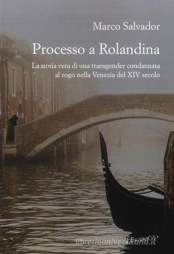 Libro Processo a Rolandina. La storia vera di una transgender condannata al rogo nella Venezia del XIV secolo di Marco Salvador Fernandel di Fernandel