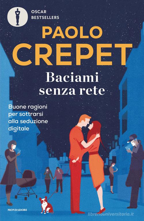 Baciami senza rete. Buone ragioni per sottrarsi alla seduzione digitale di Paolo Crepet edito da Mondadori