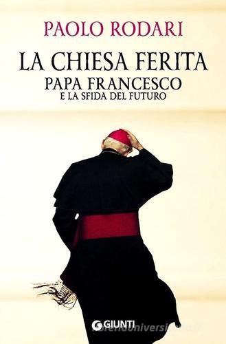 La Chiesa ferita. Papa Francesco e la sfida del futuro di Paolo Rodari edito da Giunti Editore