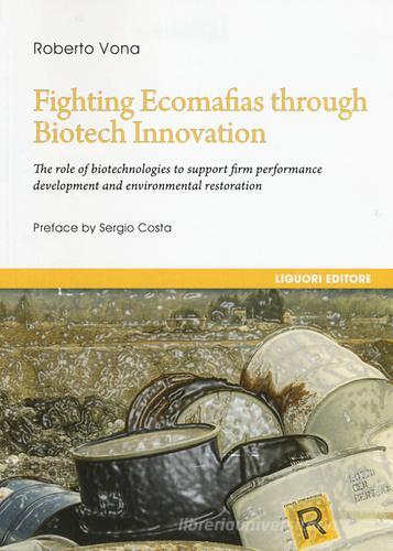 Fighting ecomafias through biotech innovation. The role of biotechnologies to support firm performance development and environmental restoration di Roberto Vona edito da Liguori