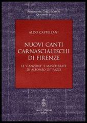 Nuovi canti carnascialeschi di Firenze. Le «canzone» e «mascherate» di Alfonso de' Pazzi di Aldo Castellani edito da Olschki