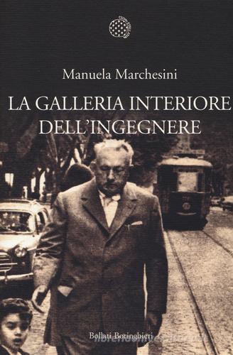 La galleria interiore dell'ingegnere di Manuela Marchesini edito da Bollati Boringhieri