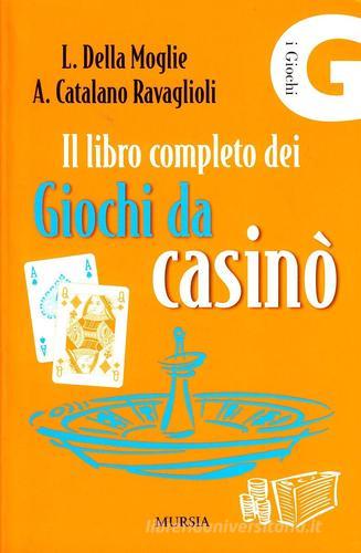 Il libro completo dei giochi da casinò di Lorenzo Della Moglie, Alessandro Catalano Ravaglioli edito da Ugo Mursia Editore