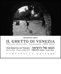 Il ghetto di Venezia. Passato prossimo. Fotografie 1989-2016-The ghetto of Venice. Recent past. Photos 1986-2016. Ediz. bilingue di Graziano Arici edito da Campanotto
